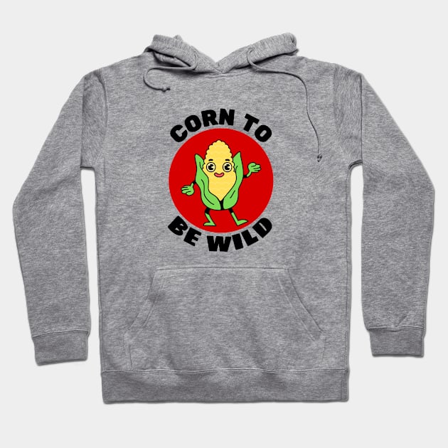 Corn To Be Wild | Corn Pun Hoodie by Allthingspunny